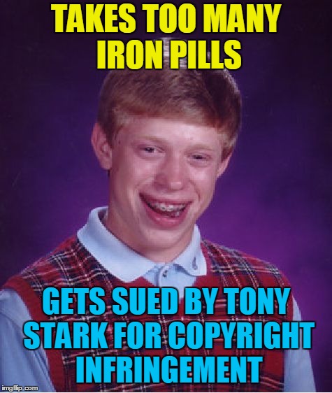 Following nixieknox's lead and
 submitting a comment from Damon_Knife's Bad Luck Br-iron meme! https://imgflip.com/i/28skmv | TAKES TOO MANY IRON PILLS GETS SUED BY TONY STARK FOR COPYRIGHT INFRINGEMENT | image tagged in memes,bad luck brian,iron man,iron man eye roll,meme comments,submit a comment | made w/ Imgflip meme maker