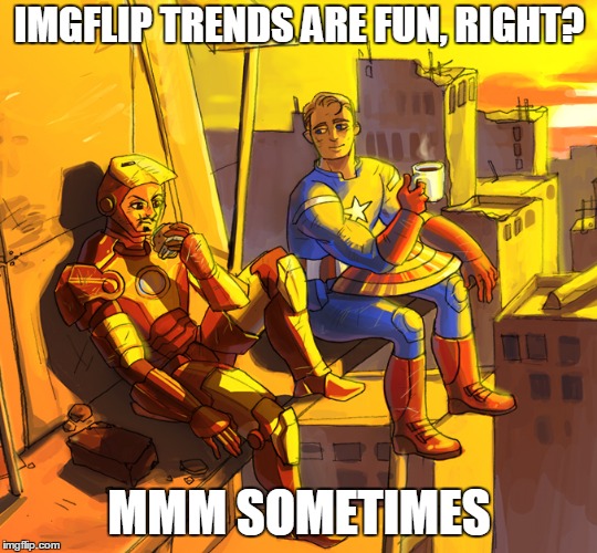 IMGFLIP TRENDS ARE FUN, RIGHT? MMM SOMETIMES | made w/ Imgflip meme maker