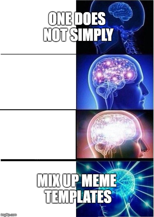 Expanding Brain | ONE DOES NOT SIMPLY; MIX UP MEME TEMPLATES | image tagged in memes,expanding brain | made w/ Imgflip meme maker