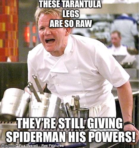 Chef Gordon Ramsay Meme | THESE TARANTULA LEGS ARE SO RAW; THEY’RE STILL GIVING SPIDERMAN HIS POWERS! | image tagged in memes,chef gordon ramsay | made w/ Imgflip meme maker