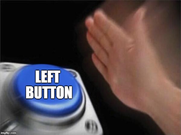 Blank Nut Button Meme | LEFT BUTTON | image tagged in memes,blank nut button | made w/ Imgflip meme maker