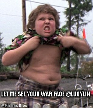 Truffle Shuffle | LET ME SEE YOUR WAR FACE @LUCYLIN | image tagged in truffle shuffle | made w/ Imgflip meme maker