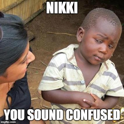 Nikki Haley is Confused | NIKKI; YOU SOUND CONFUSED | image tagged in memes,third world skeptical kid,trump,nikki minaj,donald trump,united nations | made w/ Imgflip meme maker