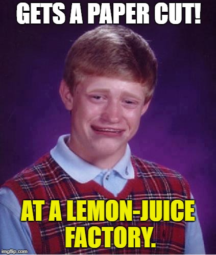 Bad Luck Brian | GETS A PAPER CUT! AT A LEMON-JUICE FACTORY. | image tagged in memes,bad luck brian,bad luck,first world problems,funny,funny memes | made w/ Imgflip meme maker
