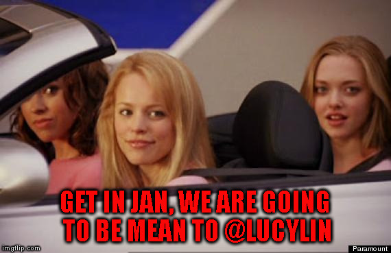 Mean Girls car | GET IN JAN, WE ARE GOING TO BE MEAN TO @LUCYLIN | image tagged in mean girls car | made w/ Imgflip meme maker