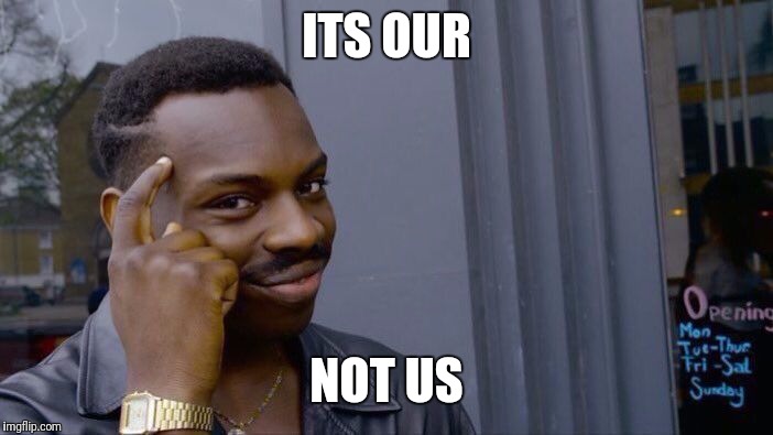 Roll Safe Think About It Meme | ITS OUR NOT US | image tagged in memes,roll safe think about it | made w/ Imgflip meme maker