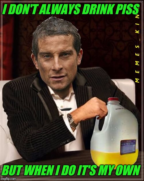 I DON'T ALWAYS DRINK PISS BUT WHEN I DO IT'S MY OWN | made w/ Imgflip meme maker