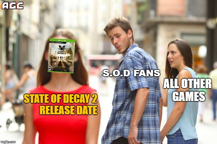 Distracted Boyfriend Meme | S.O.D FANS; ALL OTHER GAMES; STATE OF DECAY 2        
RELEASE DATE | image tagged in memes,distracted boyfriend | made w/ Imgflip meme maker