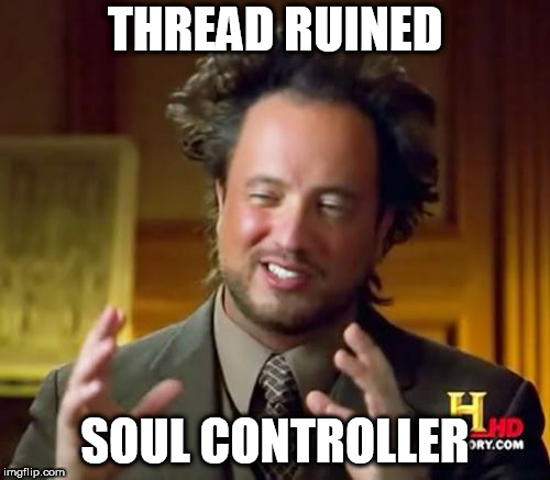 Ancient Aliens Meme | THREAD RUINED; SOUL CONTROLLER | image tagged in memes,ancient aliens | made w/ Imgflip meme maker