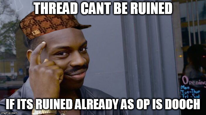 Roll Safe Think About It Meme | THREAD CANT BE RUINED; IF ITS RUINED ALREADY AS OP IS DOOCH | image tagged in memes,roll safe think about it,scumbag | made w/ Imgflip meme maker