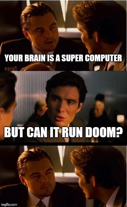 Inception | YOUR BRAIN IS A SUPER COMPUTER; BUT CAN IT RUN DOOM? | image tagged in memes,inception | made w/ Imgflip meme maker