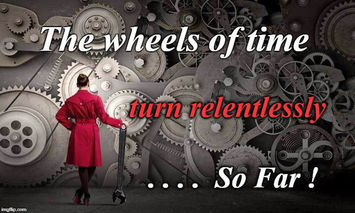 How to Stop the Clock | The wheels of time; turn relentlessly; . . . .  So Far ! | image tagged in time,wheel,monkey wrench,clock | made w/ Imgflip meme maker