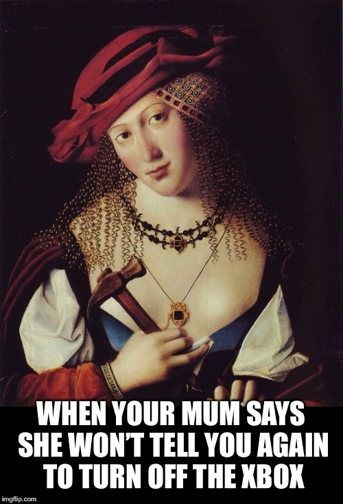 WHEN YOUR MUM SAYS SHE WON’T TELL YOU AGAIN TO TURN OFF THE XBOX | image tagged in xbox,gamer,video games | made w/ Imgflip meme maker