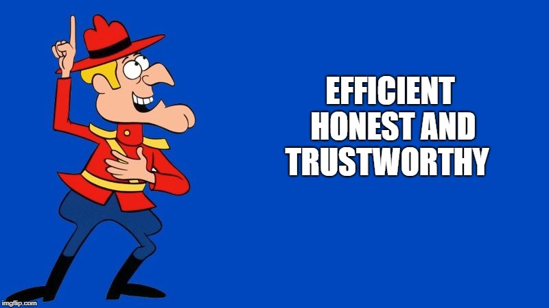 dudley do right | EFFICIENT HONEST AND TRUSTWORTHY | image tagged in dudley do right | made w/ Imgflip meme maker