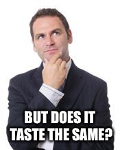 BUT DOES IT TASTE THE SAME? | made w/ Imgflip meme maker