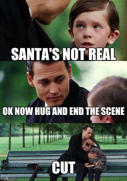 Finding Neverland | SANTA'S NOT REAL; OK NOW HUG AND END THE SCENE; CUT | image tagged in memes,finding neverland | made w/ Imgflip meme maker