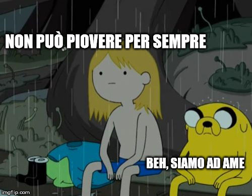 Life Sucks Meme | NON PUÒ PIOVERE PER SEMPRE; BEH, SIAMO AD AME | image tagged in memes,life sucks | made w/ Imgflip meme maker