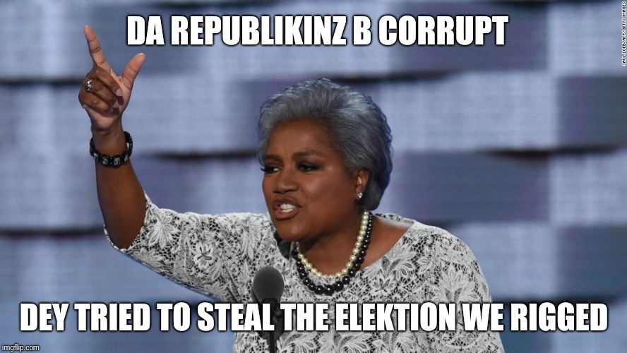 DA REPUBLIKINZ B CORRUPT DEY TRIED TO STEAL THE ELEKTION WE RIGGED | made w/ Imgflip meme maker