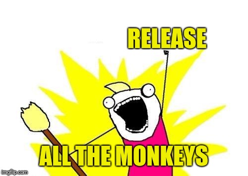 X All The Y Meme | RELEASE ALL THE MONKEYS | image tagged in memes,x all the y | made w/ Imgflip meme maker