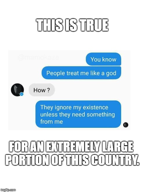 God's a callin. | THIS IS TRUE; FOR AN EXTREMELY LARGE PORTION OF THIS COUNTRY. | image tagged in god bless america,god,america,not funny | made w/ Imgflip meme maker