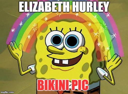 Imagination Spongebob | ELIZABETH HURLEY; BIKINI PIC | image tagged in memes,imagination spongebob | made w/ Imgflip meme maker