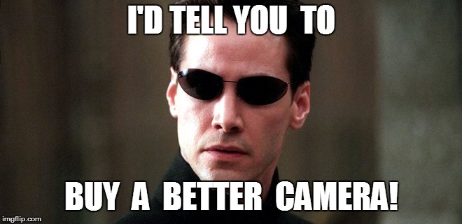 I'D TELL YOU  TO BUY  A  BETTER  CAMERA! | made w/ Imgflip meme maker