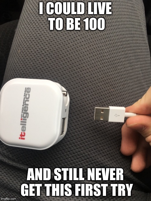 Power Cord  | I COULD LIVE TO BE 100; AND STILL NEVER GET THIS FIRST TRY | image tagged in computers/electronics,100,power | made w/ Imgflip meme maker