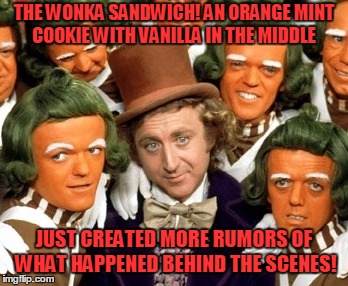 THE WONKA SANDWICH! AN ORANGE MINT COOKIE WITH VANILLA IN THE MIDDLE; JUST CREATED MORE RUMORS OF WHAT HAPPENED BEHIND THE SCENES! | image tagged in willy wonka | made w/ Imgflip meme maker