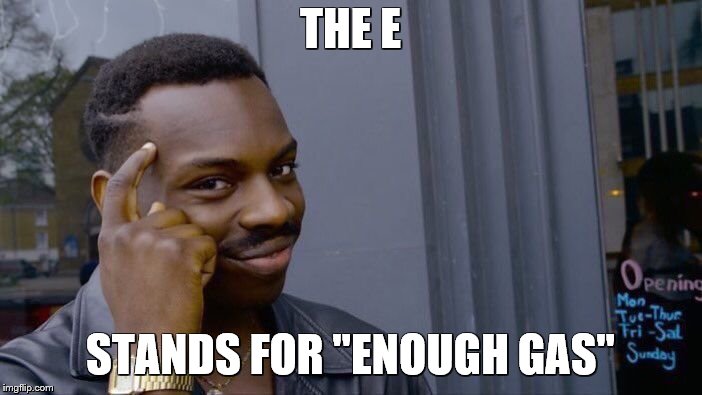 Roll Safe Think About It Meme | THE E STANDS FOR "ENOUGH GAS" | image tagged in memes,roll safe think about it | made w/ Imgflip meme maker