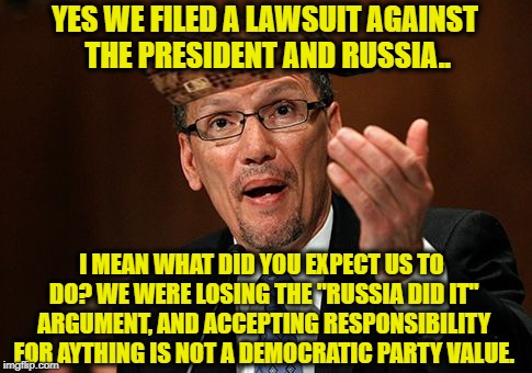 Tom Perez Scumbag | YES WE FILED A LAWSUIT AGAINST THE PRESIDENT AND RUSSIA.. I MEAN WHAT DID YOU EXPECT US TO DO? WE WERE LOSING THE "RUSSIA DID IT" ARGUMENT, AND ACCEPTING RESPONSIBILITY FOR AYTHING IS NOT A DEMOCRATIC PARTY VALUE. | image tagged in tom perez scumbag,scumbag,democratic party,crying democrats | made w/ Imgflip meme maker