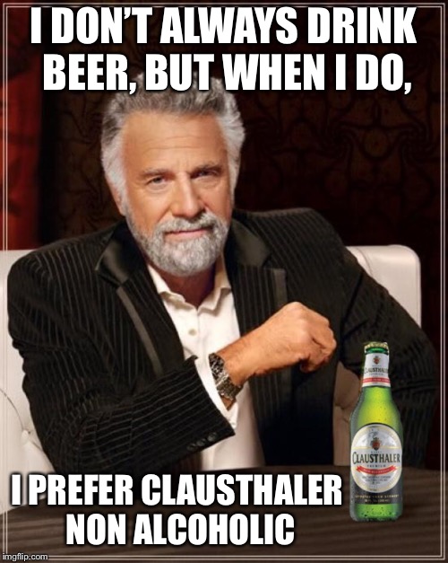 I DON’T ALWAYS DRINK BEER, BUT WHEN I DO, I PREFER CLAUSTHALER NON ALCOHOLIC | made w/ Imgflip meme maker