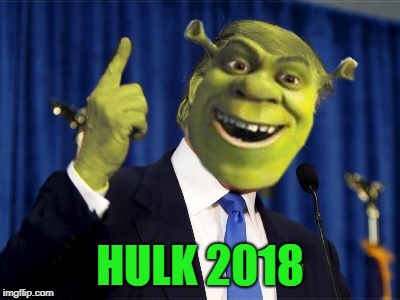 Shrek For President | HULK 2018 | image tagged in shrek for president | made w/ Imgflip meme maker