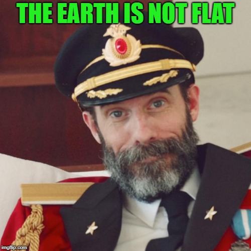 Captain Obvious | THE EARTH IS NOT FLAT | image tagged in captain obvious | made w/ Imgflip meme maker