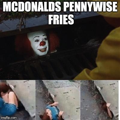 Mcdonalds Pennywise Fries | MCDONALDS PENNYWISE FRIES | image tagged in mcdonalds,pennywise,fries,crack | made w/ Imgflip meme maker
