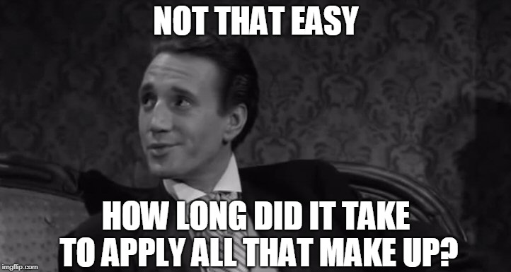 Roy Scheider | NOT THAT EASY HOW LONG DID IT TAKE TO APPLY ALL THAT MAKE UP? | image tagged in roy scheider | made w/ Imgflip meme maker