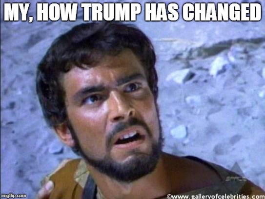 face you make | MY, HOW TRUMP HAS CHANGED | image tagged in face you make | made w/ Imgflip meme maker