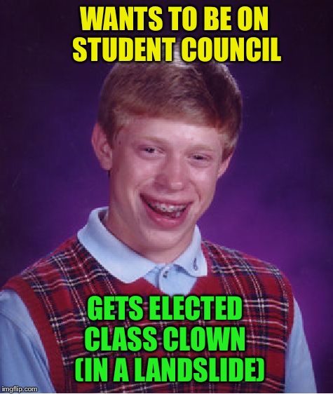 Not a consolation prize Brian. | WANTS TO BE ON STUDENT COUNCIL; GETS ELECTED CLASS CLOWN  
(IN A LANDSLIDE) | image tagged in memes,bad luck brian,student,funny | made w/ Imgflip meme maker