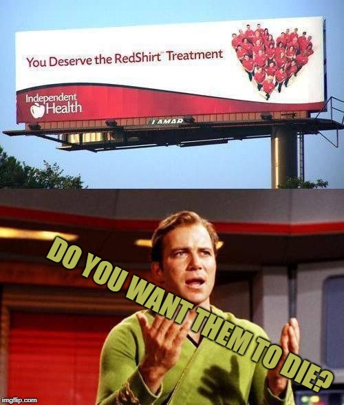 Heart be still | DO YOU WANT THEM TO DIE? | image tagged in captain james t kirk,the red shirt treatment,star trek wars meme | made w/ Imgflip meme maker