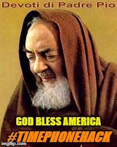 #TIMEPHONEHACK; GOD BLESS AMERICA | image tagged in padre pio | made w/ Imgflip meme maker