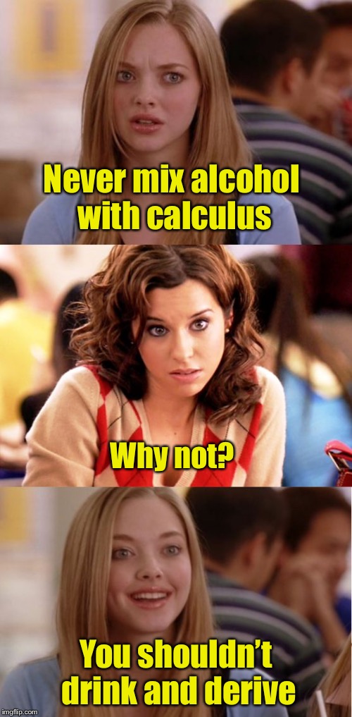 Math pun | Never mix alcohol with calculus; Why not? You shouldn’t drink and derive | image tagged in blonde pun,memes,drinking,calculus,bad pun | made w/ Imgflip meme maker