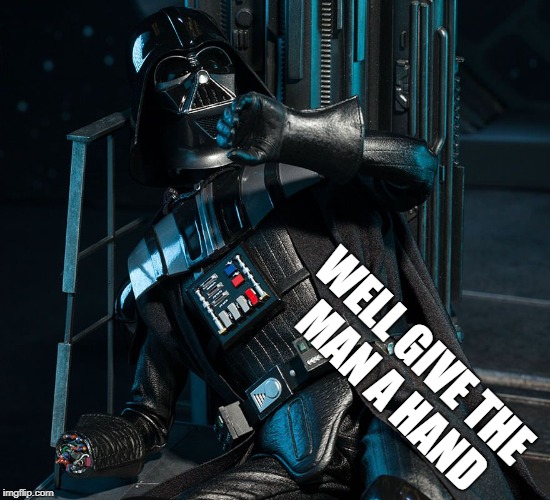 Darth Vader Handless in Seattle | WELL GIVE THE MAN A HAND | image tagged in darth vader handless in seattle | made w/ Imgflip meme maker
