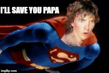 Superdork | I'LL SAVE YOU PAPA | image tagged in superdork | made w/ Imgflip meme maker