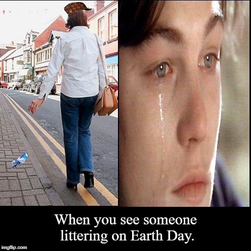 Earth Day | image tagged in funny,demotivationals,earth,litter | made w/ Imgflip demotivational maker