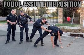 Busted | POLICE, ASSUME THE POSITION | image tagged in memes,police | made w/ Imgflip meme maker