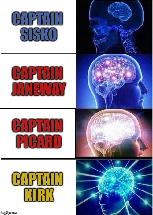 Star Trek Captains Ranked | CAPTAIN SISKO; CAPTAIN JANEWAY; CAPTAIN PICARD; CAPTAIN KIRK | image tagged in memes,expanding brain,mxm,funny | made w/ Imgflip meme maker
