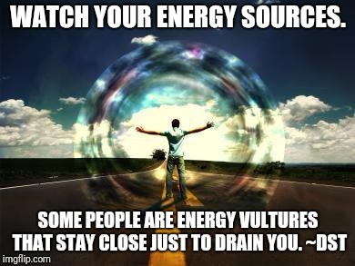 power energy flow | WATCH YOUR ENERGY SOURCES. SOME PEOPLE ARE ENERGY VULTURES THAT STAY CLOSE JUST TO DRAIN YOU.
~DST | image tagged in power energy flow | made w/ Imgflip meme maker