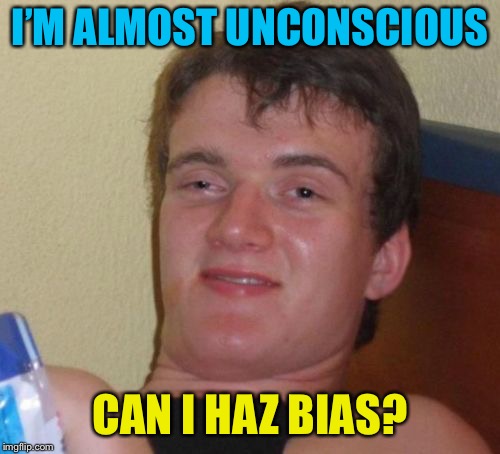 IO guy  | I’M ALMOST UNCONSCIOUS; CAN I HAZ BIAS? | image tagged in memes,10 guy | made w/ Imgflip meme maker