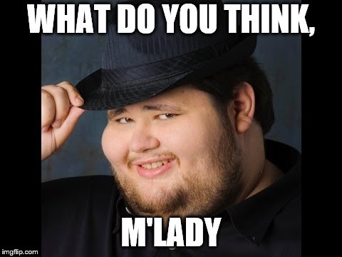WHAT DO YOU THINK, M'LADY | made w/ Imgflip meme maker