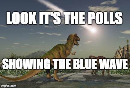 extinction | LOOK IT'S THE POLLS; SHOWING THE BLUE WAVE | image tagged in extinction | made w/ Imgflip meme maker