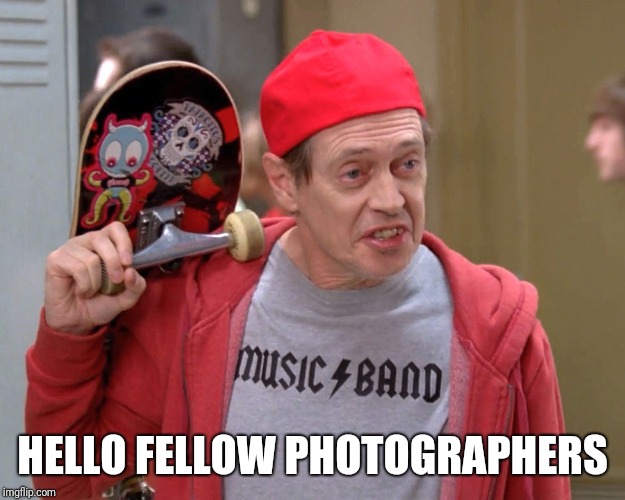 Steve Buscemi Fellow Kids | HELLO FELLOW PHOTOGRAPHERS | image tagged in steve buscemi fellow kids | made w/ Imgflip meme maker